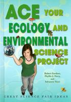 Ace Your Ecology and Environmental Science Project: Great Science Fair Ideas 0766032167 Book Cover