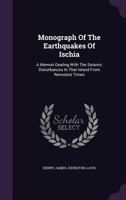Monograph Of The Earthquakes Of Ischia: A Memoir Dealing With The Seismic Disturbances In That Island From Remotest Times... 1340692139 Book Cover