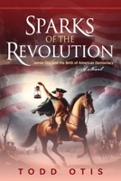 Sparks of the Revolution: James Otis and the Birth of American Democracy -- A Novel 1615997873 Book Cover
