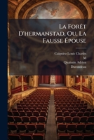 La Forêt D'hermanstad, Ou, La Fausse Épouse: Mélodrame Trois Actes... 1275879551 Book Cover