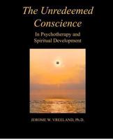 The Unredeemed Conscience: In Psychotherapy and Spiritual Development 0615499996 Book Cover