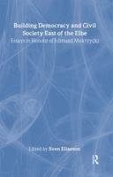 Building Democracy and Civil Society East of the Elbe: Essays in Honour of Edmund Mokrzycki (Routledge Contemporary Russia and Eastern Europe Series) 0415646316 Book Cover