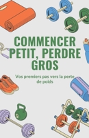 Commencer petit, perdre gros: Vos premiers pas vers la perte de poids (French Edition) B0DXD7666K Book Cover