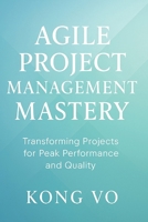 Agile Project Management Mastery: Transforming Projects for Peak Performance and Quality B0CH2FW9TK Book Cover