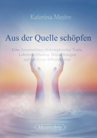 Aus der Quelle schöpfen: Eine Ansammlung philosophischer Texte, Lebensweisheiten, Betrachtungen und positiver Affirmationen 3985020000 Book Cover