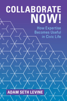 Collaborate Now!: How Expertise Becomes Useful in Civic Life 100941187X Book Cover