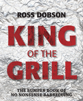 King of the Grill: The Bumper Book of No Nonsense Barbecuing 1743364687 Book Cover