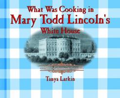 What Was Cooking in Mary Todd Lincoln's White House? (Cooking Throughout American History) 0823956091 Book Cover