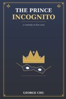 The Prince Incognito: A Comedy in Five Acts B0HBVYCZW8 Book Cover