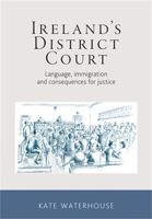 Ireland's District Court: Language, Immigration and Consequences for Justice 0719095271 Book Cover