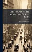 Chisholm's White Mountain Guide-Book 1023932024 Book Cover