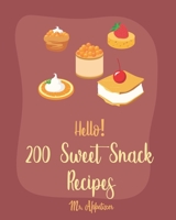 Hello! 200 Sweet Snack Recipes: Best Sweet Snack Cookbook Ever For Beginners [Book 1] 1709997508 Book Cover