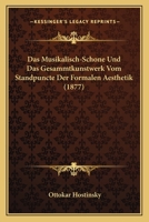 Das Musikalisch-Schone Und Das Gesammtkunstwerk Vom Standpuncte Der Formalen Aesthetik (1877) 1120446074 Book Cover