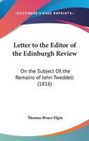 Letter To The Editor Of The Edinburgh Review: On The Subject Of, The Remains Of John Tweddell 1166149064 Book Cover