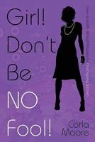 Girl! Don't Be No Fool!: Down to Earth, Biblical Answers for Churchgoing Women 141411673X Book Cover