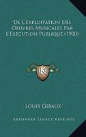 De L'Exploitation Des Oeuvres Musicales Par L'Execution Publique (1900) 1160401969 Book Cover