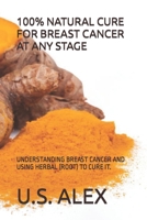 100% NATURAL CURE FOR BREAST CANCER AT ANY STAGE: UNDERSTANDING BREAST CANCER AND USING HERBAL (ROOT) TO CURE IT. B0CMX96ZT1 Book Cover