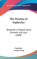 The dramas of Sophocles rendered in English verse,: Dramatic & lyric, 1165134349 Book Cover