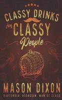 Classy Drinks for Classy People: Easy, Simple Cocktails for the Home Bartender 1077985525 Book Cover