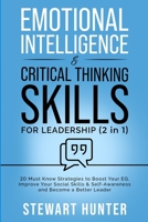 Emotional Intelligence & Critical Thinking Skills For Leadership (2 in 1): 20 Must Know Strategies To Boost Your EQ, Improve Your Social Skills & Self-Awareness And Become A Better Leader 1801342091 Book Cover
