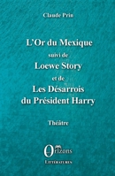L'Or du Mexique: suivi de Loewe Story et de Les Désarrois du Président Harry Théâtre (French Edition) B07PYJ4H66 Book Cover