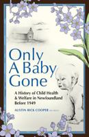 Only a Baby Gone: Child Health & Welfare in Newfoundland before 1949 1998220249 Book Cover