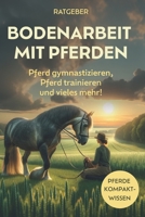 Bodenarbeit Pferd: Bodenarbeit mit Pferden, Pferd gymnastizieren, Pferdetraining und vieles mehr! (German Edition) B08HQ6WNK7 Book Cover