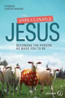 The Unreasonable Jesus: Becoming the Person He Made You to Be 1470748630 Book Cover