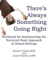 There's Always Something Going Right: Workbook for Implementing the Nurtured Heart Approach in School Settings 0615332595 Book Cover