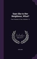 Says She to Her Neighbour, What?: Four Volumes in Two, Volumes 1-2 1356764673 Book Cover