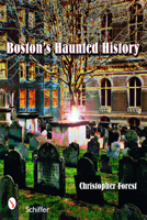 Boston's Haunted History: Exploring the Ghosts and Graves of Beantown 0764328743 Book Cover