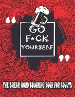 Go F*ck Yourself-The Swear Word Coloring Book For Adults: Mindfulness Doodle Design – Curse and Swear words for Adults Stress Relief and Relaxation for Men and Women B08RBM5PPL Book Cover