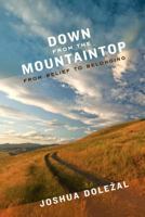 Down from the Mountaintop: From Belief to Belonging 1609382390 Book Cover