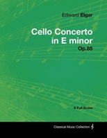 Edward Elgar - Cello Concerto in E Minor - Op.85 - A Full Score 1517795508 Book Cover