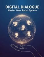 Digital Dialogue: Master Your Social Sphere B0G1HRVY57 Book Cover