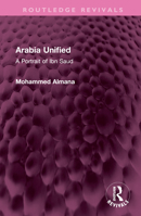 Arabia Unified: A Portrait of Ibn Saud 1032527331 Book Cover