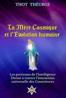La Mère Cosmique et l'Évolution humaine: Les Processus de l'Intelligence Divine à travers l'interaction universelle des Consciences B089CK74YR Book Cover