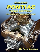 BUILDING PONTIAC TORQUE AND POWER THE SANDOVAL PERFORMANCE WAY: SHORTBLOCK PERFORMANCE AND EXTENDING THE POWER CURVE 170321532X Book Cover