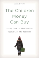 The Children Money Can Buy: Stories from the Frontlines of Foster Care and Adoption 153810802X Book Cover
