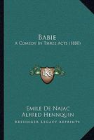 Babie: A Comedy In Three Acts (1880) 0526146613 Book Cover