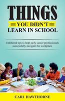 Things You Didn't Learn In School: Unfiltered tips to help early career professionals successfully navigate the workplace 069297377X Book Cover