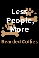 Less People, More Bearded Collies: Journal (Diary, Notebook) Funny Dog Owners Gift for Bearded Collie Lovers 1708168176 Book Cover