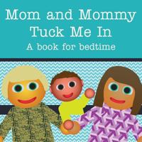Mom and Mommy Tuck Me In!: A book for bedtime 1515068870 Book Cover