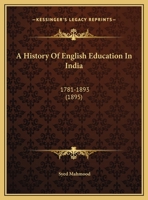 A History Of English Education In India: 1781-1893 1017958297 Book Cover
