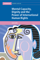 Mental Capacity, Dignity and the Power of International Human Rights 1009304496 Book Cover