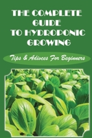 The Complete Guide To Hydroponic Growing: Tips & Adivces For Beginners: Beginners Gardening Book B09FC9Z4SK Book Cover