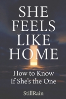 SHE FEELS LIKE HOME: How to Know If She's the One: A Practical Guide for Young Men B0H8QDDQMY Book Cover