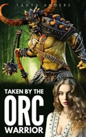 Taken by the Orc Warrior: A Steamy Monster Romance Novella B08JJW2W67 Book Cover