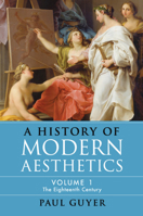 A History of Modern Aesthetics, Volume 1: The Eighteenth Century 1108733816 Book Cover