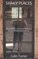 Shaky Places: How Parkinson's Altered an Artist on a (Mostly) Metaphorical Road Trip B0F1TTLHM7 Book Cover